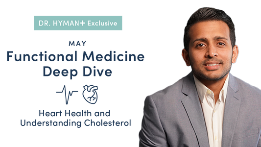 Dr. Hyman+ May 2021 Deep Dive: Heart Health