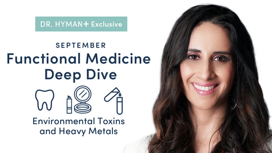 Dr. Hyman+ September 2021 Deep Dive: Environmental Toxins and Heavy Metals